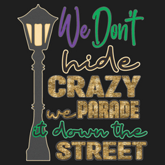 Crazy Parade DTF Transfer: We Don't Hide it Down the Street