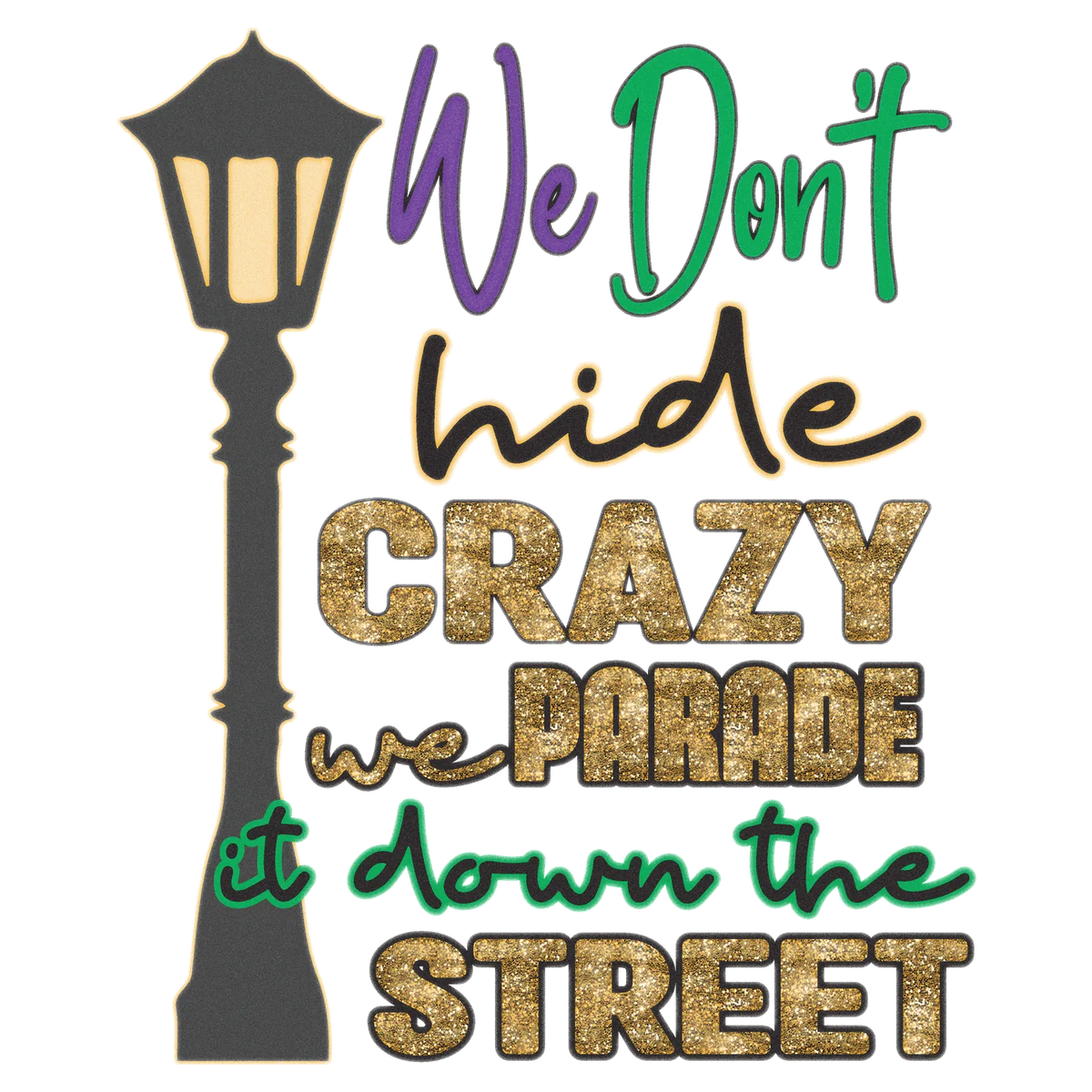 Crazy Parade DTF Transfer: We Don't Hide it Down the Street