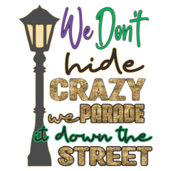 Crazy Parade DTF Transfer: We Don't Hide it Down the Street